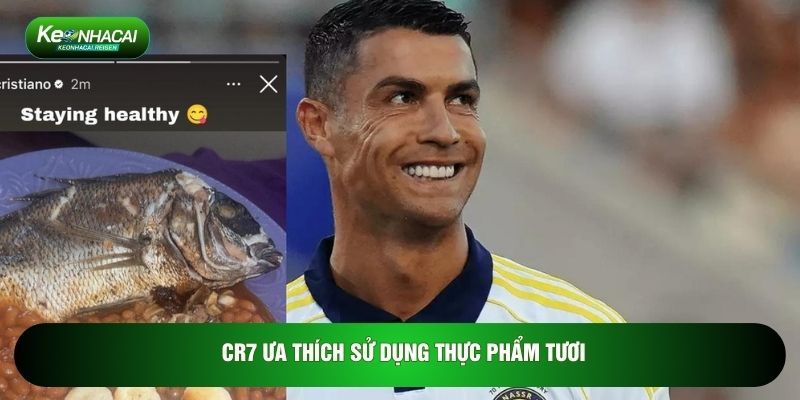 CR7 ưa thích sử dụng thực phẩm tươi
