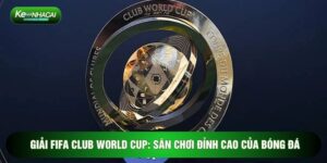 Giải Fifa Club World Cup: Sân Chơi Đỉnh Cao Của Bóng Đá