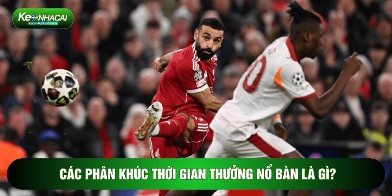 Kèo Số Phút Chính Xác Của Bàn Thắng Đầu Tiên - Mẹo Làm Giàu Nhanh 2 Các phân khúc thời gian thưởng nổ bàn là gì?