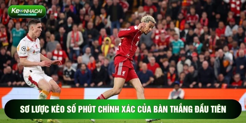 Kèo Số Phút Chính Xác Của Bàn Thắng Đầu Tiên - Mẹo Làm Giàu Nhanh 1 Sơ lược kèo số phút chính xác của bàn thắng đầu tiên