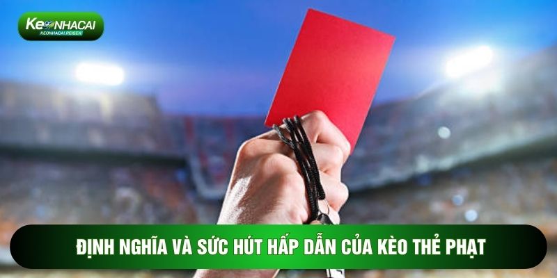 Định nghĩa và sức hút hấp dẫn của kèo thẻ phạt