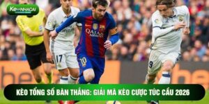 Kèo Tổng Số Bàn Thắng: Giải Mã Kèo Cược Túc Cầu 2026