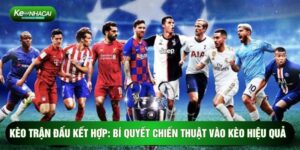 Kèo Trận Đấu Kết Hợp: Bí Quyết Chiến Thuật Vào Kèo Hiệu Quả