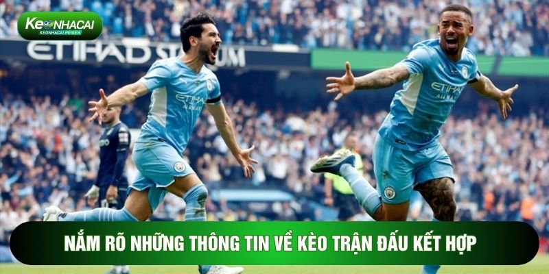 Nắm rõ những thông tin về kèo trận đấu kết hợp