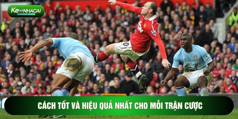 Cách tốt và hiệu quả nhất cho mỗi trận cược