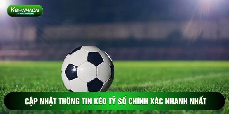 Cập nhật thông tin kèo tỷ số chính xác nhanh nhất