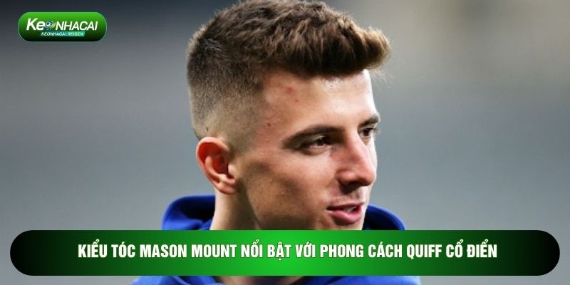 Kiểu tóc Mason Mount nổi bật với phong cách Quiff cổ điển