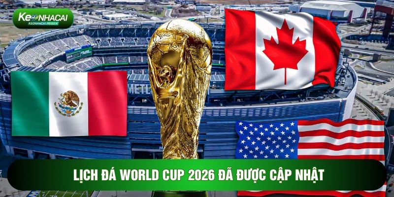 Lịch thi đấu 2 Lịch đá World Cup 2026 đã được cập nhật