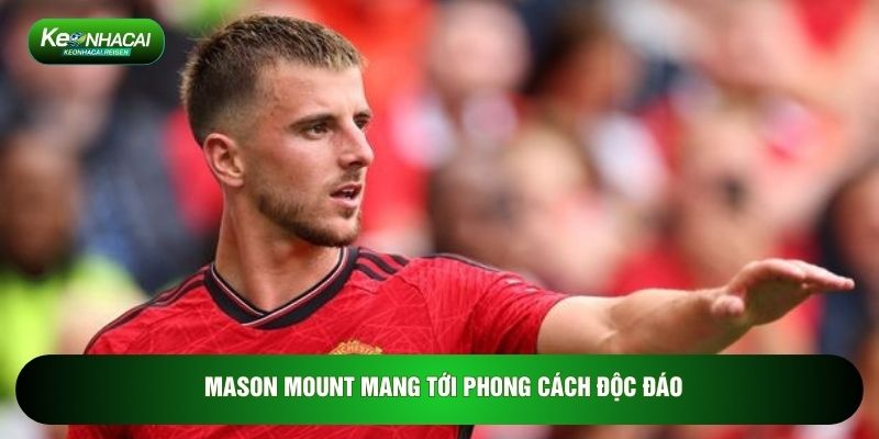 Mason Mount mang tới phong cách độc đáo