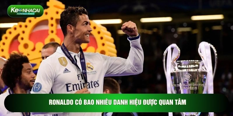 Ronaldo có bao nhiêu danh hiệu được quan tâm