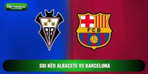 Soi Kèo Albacete Vs Barcelona, 3h Ngày 04/02 - Tứ Kết Cúp Nhà Vua