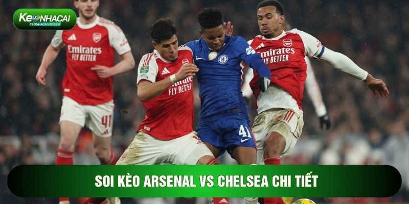 Soi Kèo Arsenal Vs Chelsea, 23h30 Ngày 01/03 - Vòng 28 Ngoại Hạng Anh 3 Soi kèo Arsenal vs Chelsea chi tiết