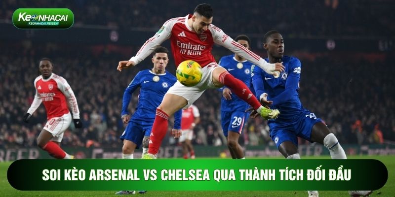 Soi Kèo Arsenal Vs Chelsea, 23h30 Ngày 01/03 - Vòng 28 Ngoại Hạng Anh 2 Soi kèo Arsenal vs Chelsea qua thành tích đối đầu