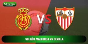 Soi Kèo Mallorca Vs Sevilla, 3h Ngày 03/02 - Vòng 22 La Liga