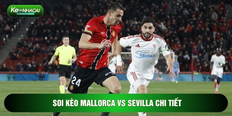 Soi Kèo Mallorca Vs Sevilla, 3h Ngày 03/02 - Vòng 22 La Liga 3 Soi kèo Mallorca vs Sevilla chi tiết