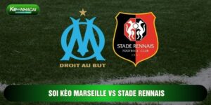 Soi Kèo Marseille Vs Stade Rennais, 2h Ngày 17/05 - Vòng 34 Ligue 1