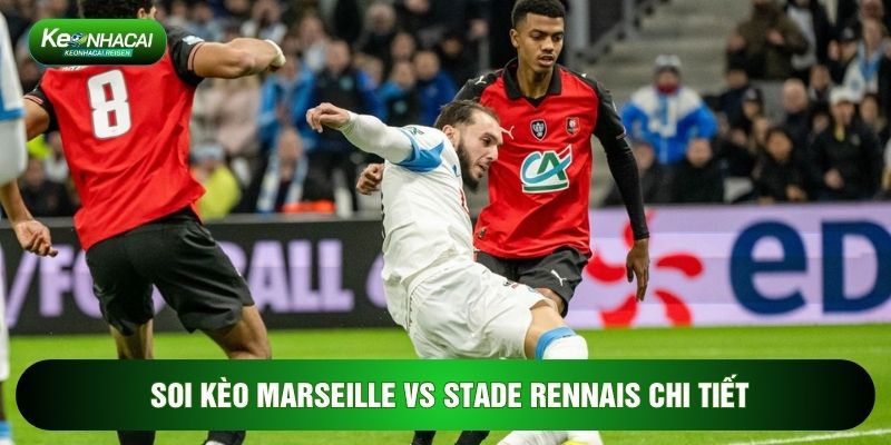 Soi kèo Marseille vs Stade Rennais chi tiết