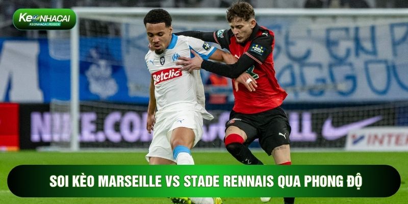 Soi kèo Marseille vs Stade Rennais qua phong độ