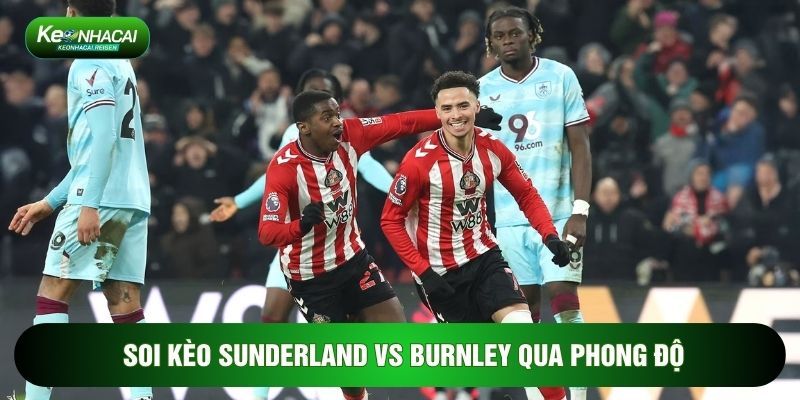 Soi Kèo Sunderland Vs Burnley, 3h Ngày 03/02 - Vòng 24 Ngoại Hạng Anh 1 Soi kèo Sunderland vs Burnley qua phong độ