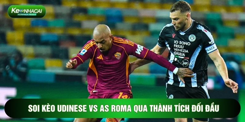 Soi Kèo Udinese Vs AS Roma, 02h45 Ngày 03/02 - Vòng 23 Serie A 2 Soi kèo Udinese vs AS Roma qua thành tích đối đầu