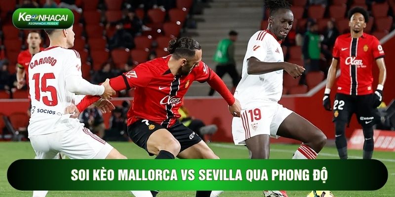 Soi Kèo Mallorca Vs Sevilla, 3h Ngày 03/02 - Vòng 22 La Liga 1 Soi kèo Mallorca vs Sevilla qua phong độ