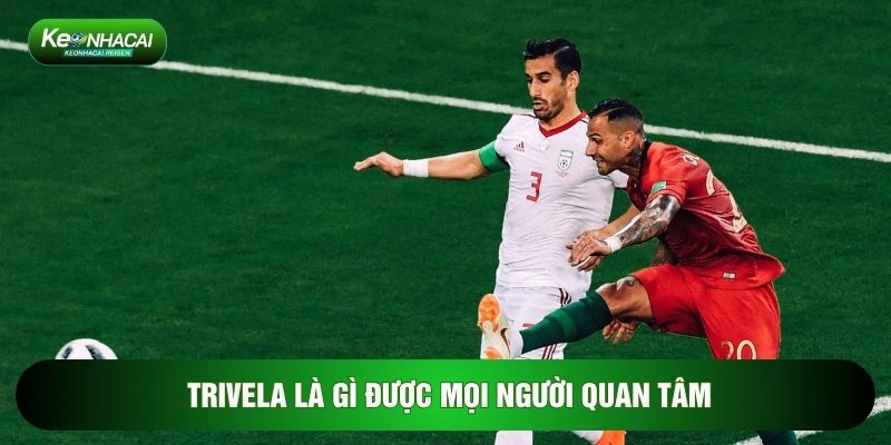 Trivela là gì được mọi người quan tâm