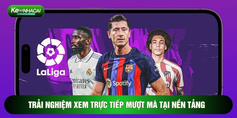 Trải nghiệm xem trực tiếp mượt mà tại nền tảng