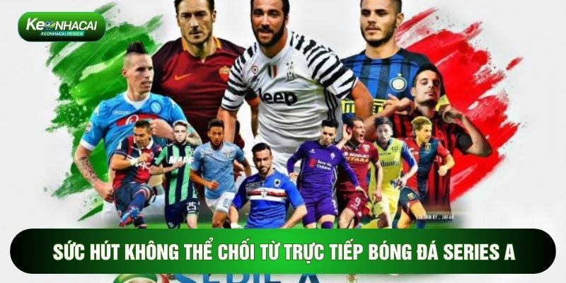 Sức hút không thể chối từ trực tiếp bóng đá Series A